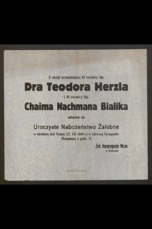 Z okazji przypadającej 45 rocznicy błp. Dra Teodora Herzla i 15 rocznicy błp. Chaima Nachora Bialika odbędzie się Uroczyste Nabożeństwo Żałobne w niedzielę Kaf Tanuz (17. VII. 1949 r.) [...]