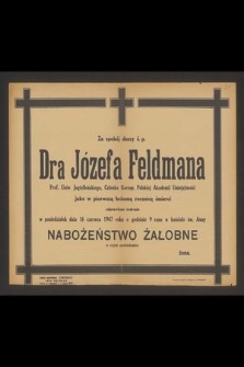 Za spokój duszy ś.p. Dra Józefa Feldmana Prof. Uniw. Jagiellońskiego, Członka Koresp. Polskiej Akademii Umiejętności jako w pierwszą bolesną rocznicę śmierci odprawione zostanie w poniedziałek dnia 16 czerwca 1947 roku [...]. nabożeństwo żałobne [...]