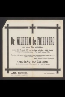 Dr. Wilhelm de Friedberg emer. profesor Uniw. Jagiellońskiego urodzony dnia 29 stycznia 1873 r. w Borysławiu [...] zasnął w Panu dnia 10 czerwca 1941 r. [...]