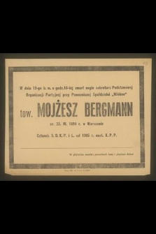 W dniu 19-go b.m o godz.10-tej zmarł nagle sekretarz Podstawowej Organizacji Partyjnej [...] tow. Mojżesz Bergmann ur. 23.04.1894 r. w Warszawie [...]