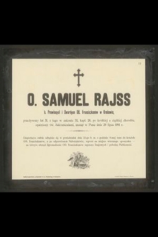 O. Samuel Rajss b. Prowincyał i Gwardyan OO. Franciszkanów w Krakowie przeżywszy lat 51 [...] zasnał w Panu dnia 20 lipca 1901 r. [...]