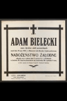 Ś. P. Adam Bielecki emer. dyrektor szkół powszechnych zmarł 20 maja 1940 r. w Mniszkowie koło Brzeska [...] nabożeństwo żałobne odbędzie się w sobotę dnia 8 czerwca b. r. w Krakowie [...]