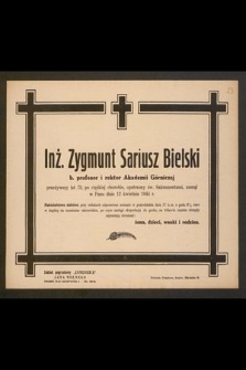 Inż. Zygmunt Sariusz Bielski b. profesor i rektor Akademii Górniczej przeżywszy lat 75 [...] zasnął w Panu dnia 12 kwietnia 1944 r. [...]