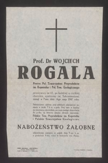 Prof. Dr Wojciech Rogala Prezes Pol. Towarzystwa Przyrodników im. Kopernika i Pol. Tow. Geologicznego [...] zasnął w Panu dnia 4-go maja 1947 roku [...]