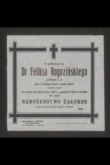 Za spokój duszy ś.p. Dr Feliksa Rogozińskiego profesora U.J. jako w dziesiątą bolesną rocznicę śmierci odprawione zostanie we wtorek dnia 10 stycznia 1950 r. [...] nabożeństwo żałobne [...]