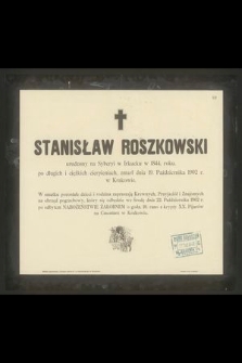 Stanisław Roszkowski urodzony na Syberyi w Irkucku w 1844 roku [...] zmarł dnia 19 października 1902 r. w Krakowie [...]