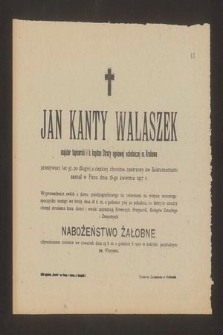 Jan Kanty Walaszek majster tapicerski i b. kapitan Straży ogniowej ochotniczej m. Krakowa przeżywszy lat 57 [...] zasnął w Panu dnia 16-go kwietnia 1917 r. [...]