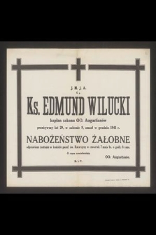 J. M. J. A. Ś. p. Ks. Edmund Wilucki kapłan zakonu OO. Augustianów [...], zmarł w grudniu 1941 r. : nabożeństwo żałobne odprawione zostanie [...] 7 maja br. [...]