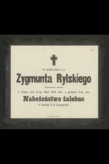 Za spokój duszy ś. p. Zygmunta Rylskiego odprawionem zostanie w Piątek dnia 27-go Maja 1904 roku, o godzinie 9-tej rano Nabożeństwo żałobne [...]