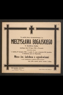 Za spokój duszy niezapomnianego ś. p. Mieczysława Bogajskiego b. dyrektora banku zmarłego dnia 23 lipca 1944 w Poznaniu odprawiona zostanie w sobotę 19 sierpnia 1944 r. [...] Msza św. żałobna [...]