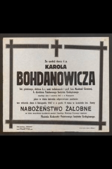 Za spokój duszy ś. p. Karola Bohdanowicza Inż. górniczego, doktora h. c. nauk technicznych i prof. hon. Akademii Górniczej, b. dyrektora Państwowego Instytutu Geologicznego zmarłego dnia 5 czerwca 1947 r. w Warszawie jako w dniu imienin odprawione zostanie we wtorek dnia 4 listopada 1947 r. [...] nabożeństwo żałobne [...]