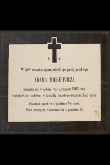 W 50-tą rocznicę zgonu wielkiego poety Adama Mickiewicza odbędzie się w sobotę 12/25 Listopada 1905 roku Nabożeństwo żałobne w kościele pouniwersyteckim Ś=go Jana [...]