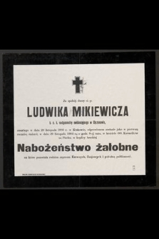 Za spokój duszy ś. p. Ludwika Mikiewicza b. c. k. nadgeometrę ewidencyjnego w Chrzanowie, zmarłego w dniu 29 listopada 1903 r. w Krakowie, odprawiona zostanie jako w pierwszą rocznicę śmierci 29 listopada 1904 [...]