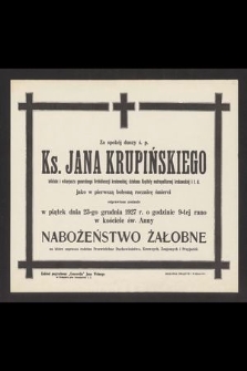 Za spokój duszy ś. p. Ks. Jana Krupińskiego [...] jako w pierwszą bolesną rocznicę śmierci odprawione zostanie w piątek dnia 23-go grudnia 1927 roku o godzinie 9 rano w kościele św. Anny nabożeństwo żałobne […]