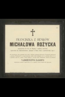 Franciszka z Henków Michałowa Różycka przeżywszy lat 68 [...] zasnęła w Panu dnia 7 października 1902 r. [...]