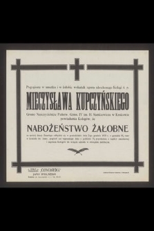 Pogrążone w smutku i żałobie wskutek zgonu ukochanego Kolegi ś. p. Mieczysława Kupczyńskiego [...] Grono Nauczycielskie [...] powiadamia Kolegów, że nabożeństwo żałobne za spokój duszy Zmarłego odbędzie się w poniedziałek dnia 2-go grudnia 1935 r. [...]