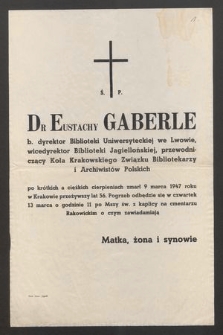 Ś. P. Dr. Eustachy Gaberle b. dyrektor Biblioteki Uniwersyteckiej we Lwowie, wicedyrektor Biblioteki Jagiellońskiej [...] zmarł 9 marca 1947 roku [...] o czym zawiadamiają Matka, żona i synowie [...]