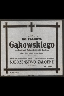 Za spokój duszy ś.p. Inż. Tadeusza Gąkowskiego współwłaściciela Małopolskiej Spółki Handlowej jako w drugą bolesną rocznicę śmierci odprawione zostanie w środę dnia 27 lipca 1949 r. [...]
