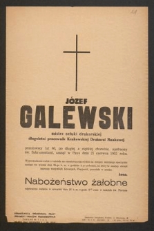 Józef Galewski mistrz sztuki drukarskiej długoletni pracownik Krakowskiej Drukarni Naukowej [...] zasnął w Panu dnia 21 czerwca 1952 roku [...]