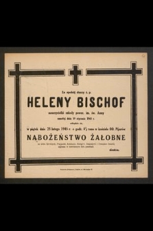 Za spokój duszy ś. p. Heleny Bischof nauczycielki szkoły powszechnej im. św. Anny zmarłej dnia 19 stycznia 1945 r. obędzie się w piątek dnia 23 lutego 1945 r. [...]