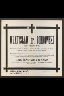 Władysław hr. Bobrowski emer. rotmistrz W. P. przeżywszy lat 66, [...] zasnął w Panu dnia 22 marca 1940 r. [...]