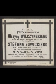 Za spokój duszy ś. p. Józefa Konstantego Olszyny-Wilczyńskiego Gen. Dyw. W. P., [...] Stefana Sowickiego por. W. P., zmarłego męczeńską śmiercią w obozie Oświęcimskim jako w piątą bolesną rocznicę śmierci odprawiona zostanie Msza Święta w poniedziałek dnia 17 marca 1947 r. [...]