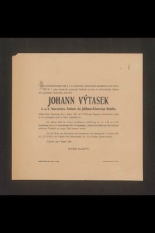 Die unterofficiere [...] geben hiermit die geziemenade Nachtricht von dem [...] Kameraden, des Herrn Johann Výtasek[...] welcher [...] den 9. Janner 1901 [...] im 34. Lebensjahre sanft im Herrn entschlafen ist [...]