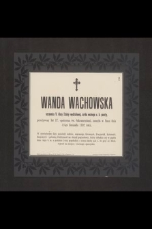 Wanda Wachowska uczennica V. klasy Szkoły wydziałowej, córka woźnego c. k. poczty, przeżywszy lat 17 [...] zasnęła w Panu dnia 12-go 1902 roku [...]