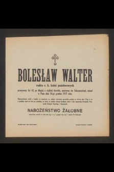 Bolesław Walter radca c. k. kolei państwowych przeżywszy lat 62 [...] zasnął w Panu dnia 16-go grudnia 1917 roku [...]