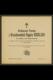 Stefanowa Teresa z Orzechowskich Rogala Rogalska żona redaktora i emer. oficyała pocztowego [...] oddała Bogu ducha dnia 5 maja 1917 roku [...]