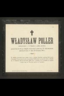 Władysław Poller emerytowany c. i k. Kapitan 13 pułku piechoty, przeżywszy lat 46, po długich cierpieniach opatrzony ŚŚ. Sakramentami zakończył życie w dniu 19 Kwietnia 1901 r. […]