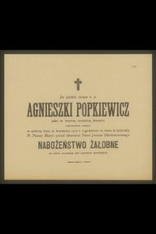 Za spokój duszy ś. p. Agnieszki Popkiewicz jako w trzecią rocznicę śmierci odprawione zostanie w sobotę dnia 21 kwietnia 1917 r. [...]