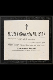 Alojzya ze Szwarców Augustyn przeżywszy lat 75, po krótkiej a cieżkiej chorobie, opatrzona św. Sakramentami, zasneła w Panu dnia 18 lutego 1902 r. [...]