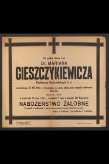 Za spokój duszy ś. p. Dr. Mariana Gieszczykiewicza Profesora Bakteriologii U.J. rozstrzelanego 30 VII 1942 r. w Oświęcimiu [...] odprawione zostanie w środę dnia 30 lipca 1947 r. [...] nabożeństwo żałobne [...]