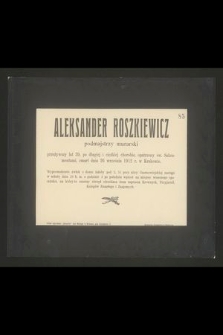 Aleksandr Roszkiewicz podmajstrzy murarski przeżywszy lat 39 [...] zmarł dnia 26 września 1912 r. w Krakowie [...]
