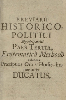 Christiani Funcci[i] Qvadripartitum Historico-Polit. Orbis Hodie-Imperantis Breviarium : e Celebrioribus Nostri Ævi Scriptoribus Polit. Præcipua Imperia, Regna, Ducatus, Respublicas, Studiosæ Juventuti, Erotematica, h.e. facillima, Methodo exhibens ut Orbis Ejusdem Notitiam Felicius æqve ac facilius posthac haurire, imo hinc inde & hebdomadarias melius capere possit Novellas. T. 2, Ducatus & Respublicæ