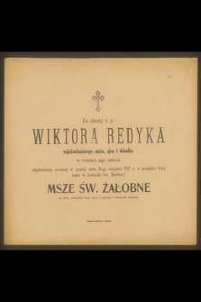 Za duszę ś. p. Wiktora Redyka najukochańszego męża, ojca i dziadka w rocznicę jego śmierci odprawione zostaną w piątek dnia 31-go sierpnia 1917 r. [...]