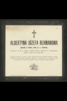 Albertyna Józefa Rehmanowa obywatelka m. Krakowa, wdowa po ś. p. Stanisławie przeżywszy lat 78 [...] zasnęła w Panu dnia 15 maja 1902 r. [...]