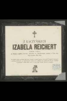 Z Kaczyńskich Izabela Reichert urodzona w 1834 r. [...] zasnęła w Panu dnia 16-go grudnia 1903 roku [...]