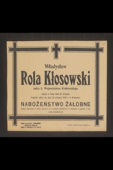 Władysław Rola Kłosowski radca b. Województwa Krakowskiego zasnął w Panu dnia 26 sierpnia. Pogrzeb odbył się dnia 28 sierpnia 1948 r. w Krakowie [...]