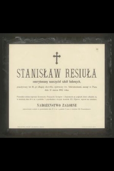 Stanisław Resiuła emerytowany nauczyciel szkół ludowych przeżywszy lat 48 [...] zasnął w Panu dnia 13 marca 1902 roku [...]