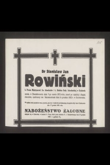 Dr Stanisław Jan Rowiński b. Prezes Międzynarod. Zw. Adwokatów i b. Dziekan Rady Adwokackiej w Krakowie urodz. we Stanisławowie dnia 7-go marca 1872 roku, zmarł [...] dnia 14 grudnia 1952 r. [...].