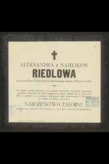 Aleksandra z Nahlików Riedlowa przeżywszy lat 49, opatrzona ŚŚ. Sakramentami, zmarła d. 25 Czerwca 1902 [...]