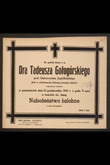 Za spokój duszy ś.p. Dra Tadeusza Gołogórskiego prof. Uniwersytetu Jagiellońskiego jako w siedemnastą bolesną rocznicę śmierci odprawione zostanie w poniedziałek dnia 15 października 1945 r. [...]. nabożeństwo żałobne [...]