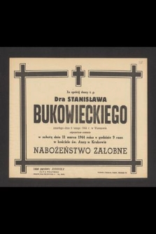 Za spokój duszy ś. p. Dra Stanisława Bukowieckiego zmarłego dnia 9 lutego 1944 r. w Warszawie odprawione zostanie w sobotę dnia 11 marca 1944 roku [...] nabożeństwo żałobne [...]
