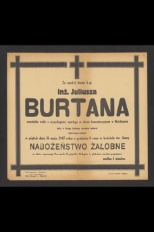 Za spokój duszy ś. p. Inż. Juliusza Burtana uczestnika walki o niepodległość, zmarłego w obozie koncentracyjnym w Matchausen jako w drugą bolesną rocznicę śmierci odprawione zostanie [...] 16 maja 1947 roku [...] nabożeństwo żałobne [...]