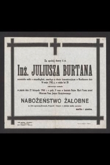 Za spokój duszy ś. p. Inż. Juliusza Burtana uczestnika walki o niepodległość, zmarłego w obozie koncentracyjnym w Mauthausen dnia 16 maja 1945 r. w wieku 28 lat odprawione zostanie [...] 22 listopada 1946 r. [...] nabożeństwo żałobne [...]