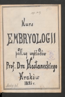 Kurs embryologii podług wykładów Prof. Dra Kostaneckiego