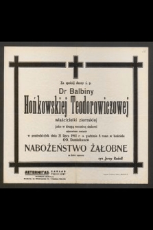 Za spokój duszy ś. p. Dr Balbiny Hońkowskiej Teodorowiczowej właścicielki ziemskiej jako w drugą rocznicę śmierci odprawione zostanie w poniedziałek dnia 21 lipca 1941 r. [...] nabożeństwo żałobne [...]
