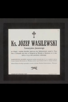 Ks. Józef Wasilewski Towarzystwa Jezusowego [...] zasnął w Panu dnia 10 listopada 1913 roku w Kolegium na Wesołej w Krakowie w 72 roku życia [...]
